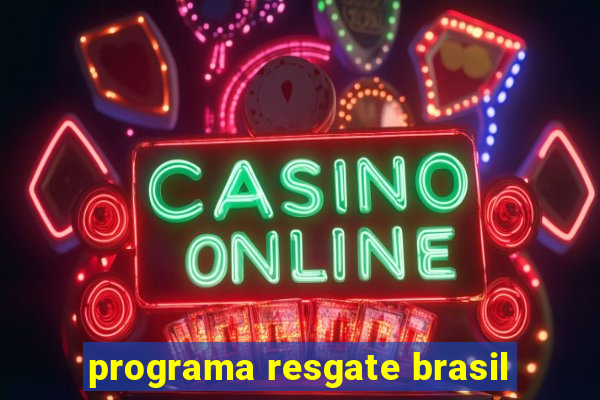 programa resgate brasil